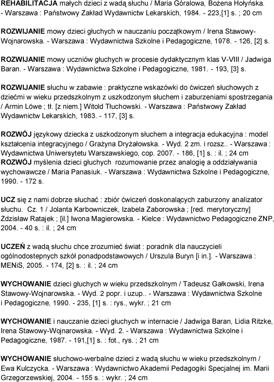 ROZWIJANIE mowy uczniów głuchych w procesie dydaktycznym klas V-VIII / Jadwiga Baran. - Warszawa : Wydawnictwa Szkolne i Pedagogiczne, 1981. - 193, [3] s.