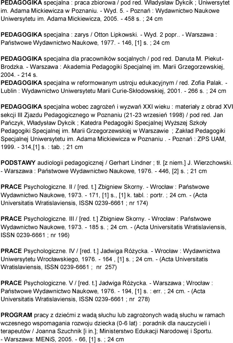 ; 24 cm PEDAGOGIKA specjalna dla pracowników socjalnych / pod red. Danuta M. Piekut- Brodzka. - Warszawa : Akademia Pedagogiki Specjalnej im. Marii Grzegorzewskiej, 2004. - 214 s.