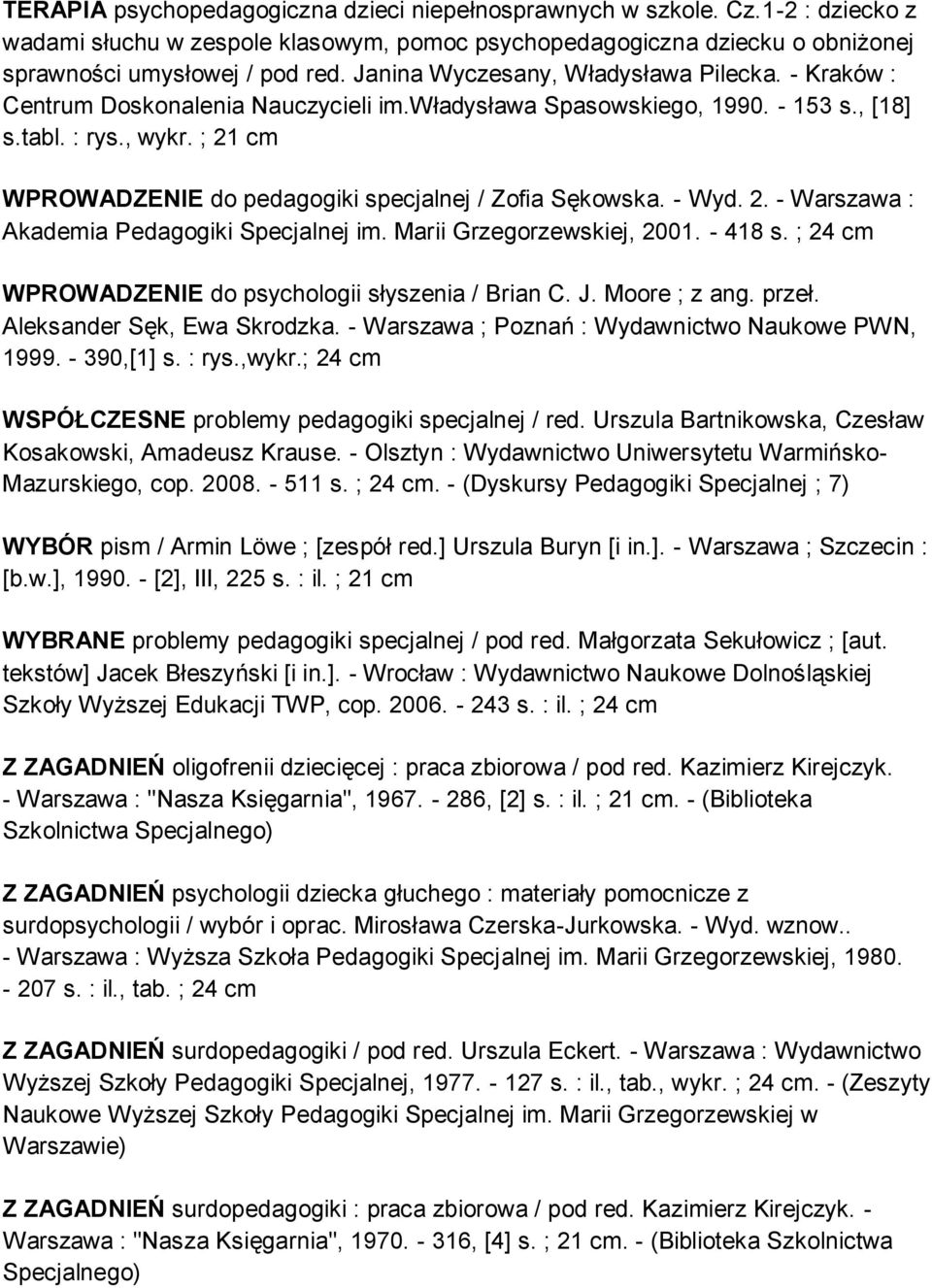 ; 21 cm WPROWADZENIE do pedagogiki specjalnej / Zofia Sękowska. - Wyd. 2. - Warszawa : Akademia Pedagogiki Specjalnej im. Marii Grzegorzewskiej, 2001. - 418 s.