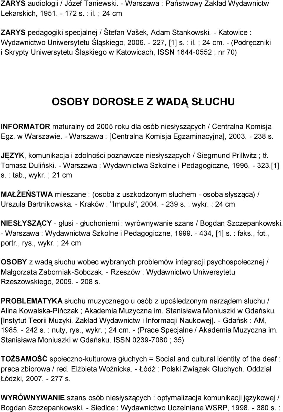 - (Podręczniki i Skrypty Uniwersytetu Śląskiego w Katowicach, ISSN 1644-0552 ; nr 70) OSOBY DOROSŁE Z WADĄ SŁUCHU INFORMATOR maturalny od 2005 roku dla osób niesłyszących / Centralna Komisja Egz.