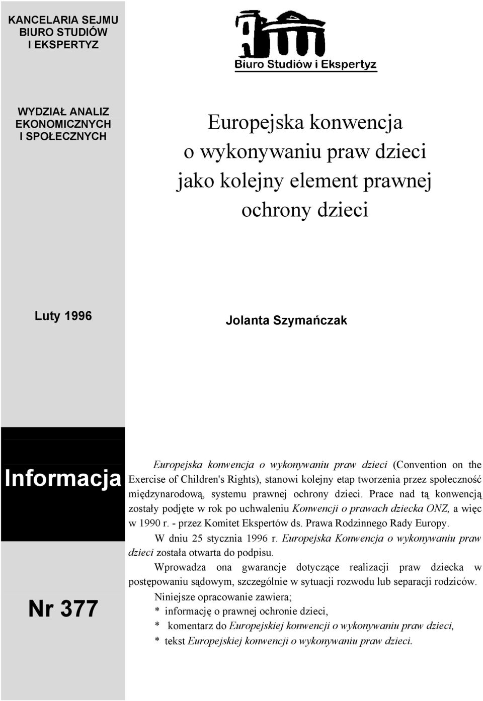 prawnej ochrony dzieci. Prace nad tą konwencją zostały podjęte w rok po uchwaleniu Konwencji o prawach dziecka ONZ, a więc w 1990 r. - przez Komitet Ekspertów ds. Prawa Rodzinnego Rady Europy.