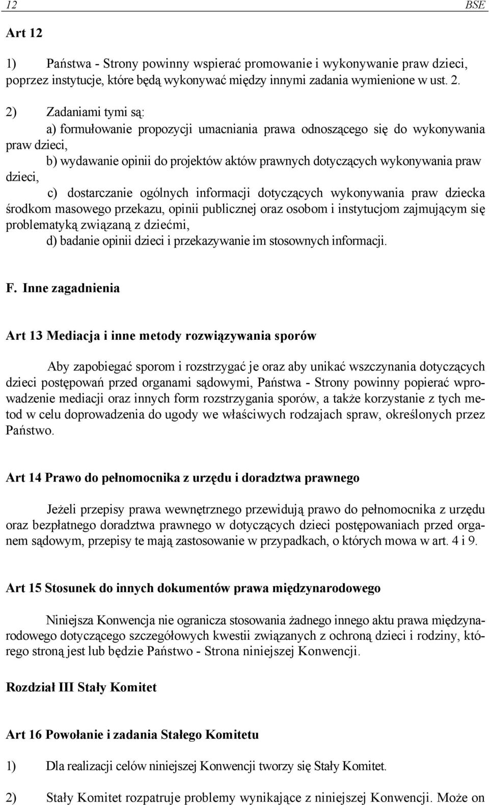 dostarczanie ogólnych informacji dotyczących wykonywania praw dziecka środkom masowego przekazu, opinii publicznej oraz osobom i instytucjom zajmującym się problematyką związaną z dziećmi, d) badanie