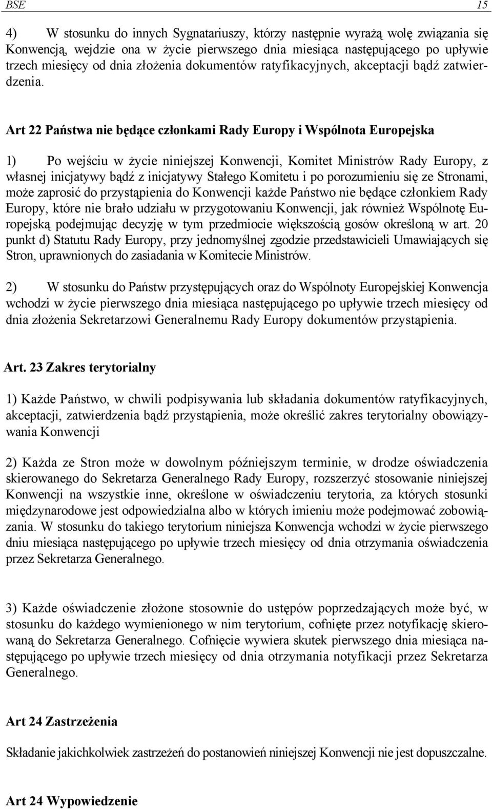 Art 22 Państwa nie będące członkami Rady Europy i Wspólnota Europejska 1) Po wejściu w życie niniejszej Konwencji, Komitet Ministrów Rady Europy, z własnej inicjatywy bądź z inicjatywy Stałego