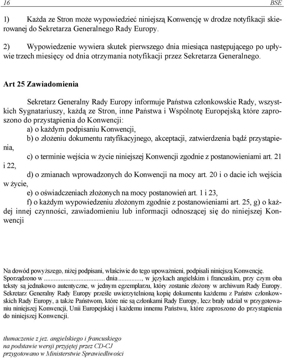 Art 25 Zawiadomienia Sekretarz Generalny Rady Europy informuje Państwa członkowskie Rady, wszystkich Sygnatariuszy, każdą ze Stron, inne Państwa i Wspólnotę Europejską które zaproszono do