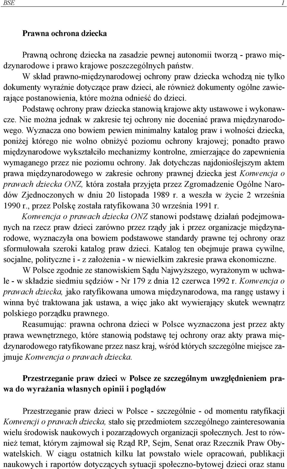 Podstawę ochrony praw dziecka stanowią krajowe akty ustawowe i wykonawcze. Nie można jednak w zakresie tej ochrony nie doceniać prawa międzynarodowego.