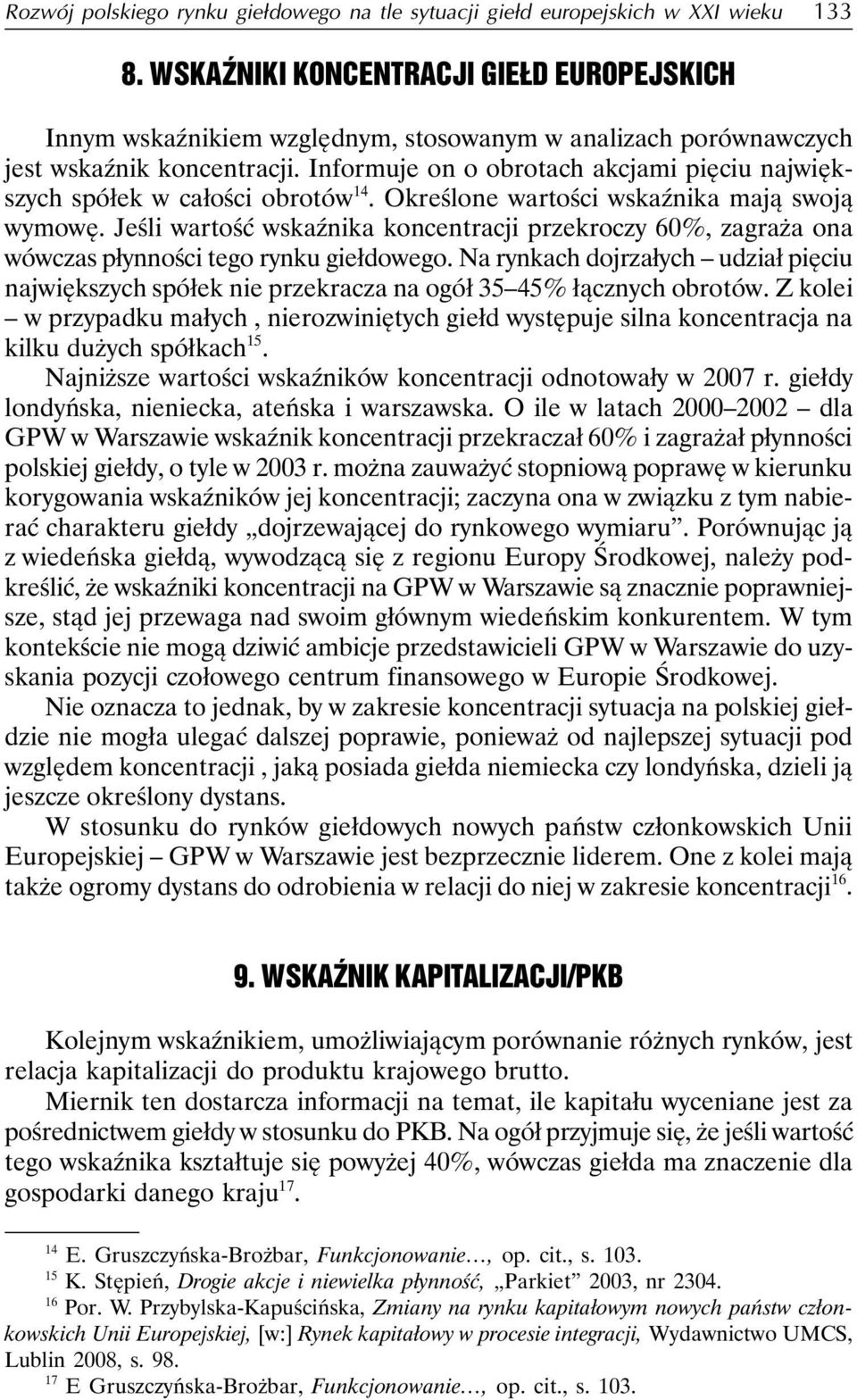 Informuje on o obrotach akcjami pięciu największych spółek w całości obrotów 14. Określone wartości wskaźnika mają swoją wymowę.