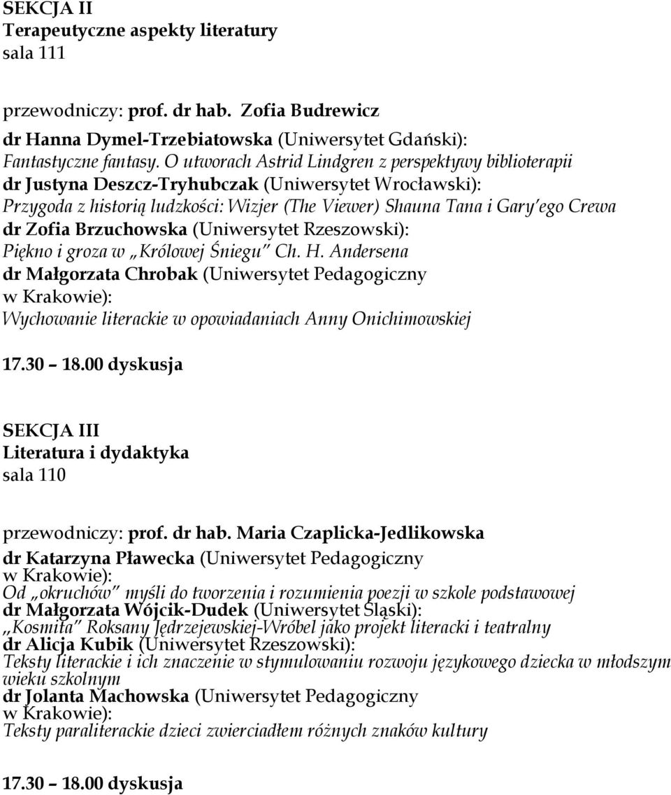 Brzuchowska (Uniwersytet Rzeszowski): Piękno i groza w Królowej Śniegu Ch. H. Andersena dr Małgorzata Chrobak (Uniwersytet Pedagogiczny Wychowanie literackie w opowiadaniach Anny Onichimowskiej 17.