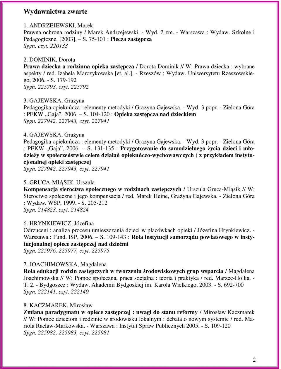 Uniwersytetu Rzeszowskiego, 2006. - S. 179-192 Sygn. 225793, czyt. 225792 3. GAJEWSKA, Grażyna Pedagogika opiekuńcza : elementy metodyki / Grażyna Gajewska. - Wyd. 3 popr.