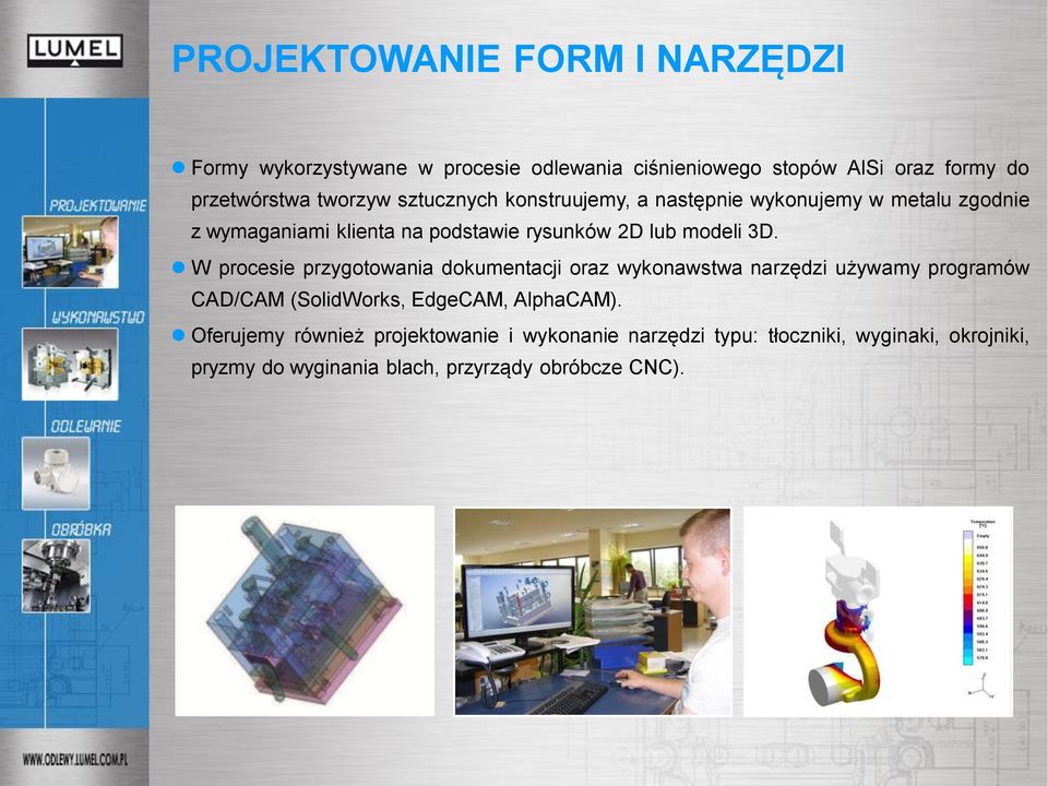 3D. W procesie przygotowania dokumentacji oraz wykonawstwa narzędzi używamy programów CAD/CAM (SolidWorks, EdgeCAM, AlphaCAM).