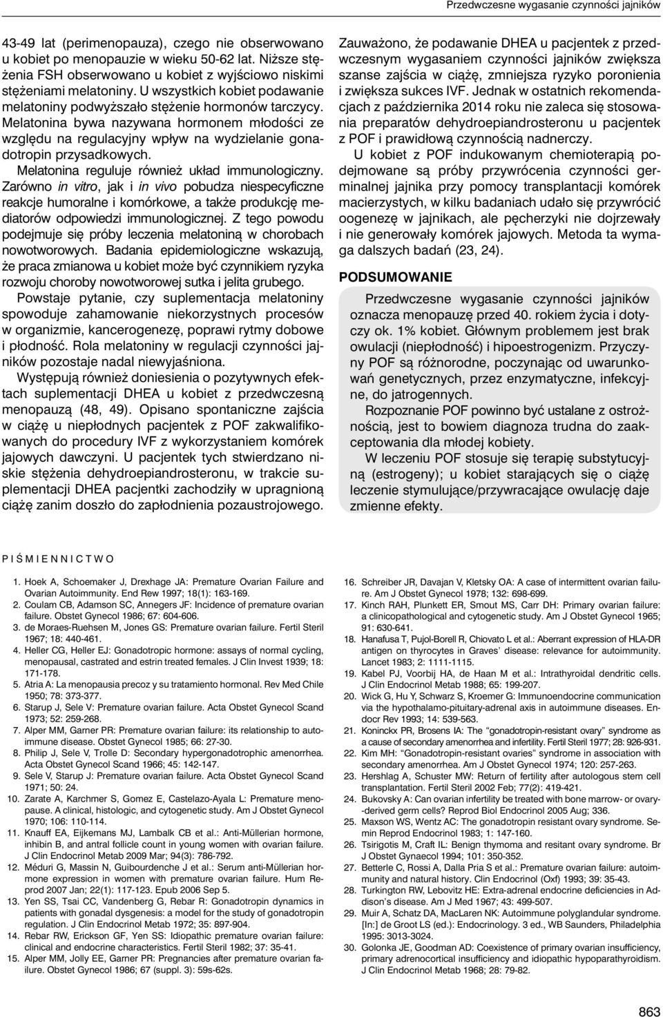 Melatonina bywa nazywana hormonem młodości ze względu na regulacyjny wpływ na wydzielanie gonadotropin przysadkowych. Melatonina reguluje również układ immunologiczny.