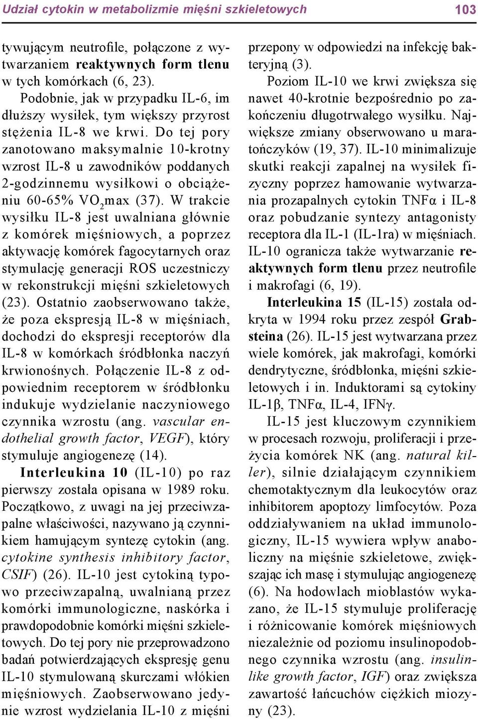 Do tej pory zanotowano maksymalnie 10-krotny wzrost IL-8 u zawodników poddanych 2-godzinnemu wysiłkowi o obciążeniu 60-65% VO 2 max (37).