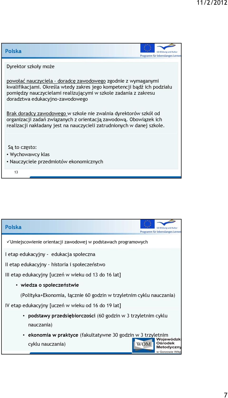 dyrektorów szkół od organizacji zadań związanych z orientacją zawodową. Obowiązek ich realizacji nakładany jest na nauczycieli zatrudnionych w danej szkole.