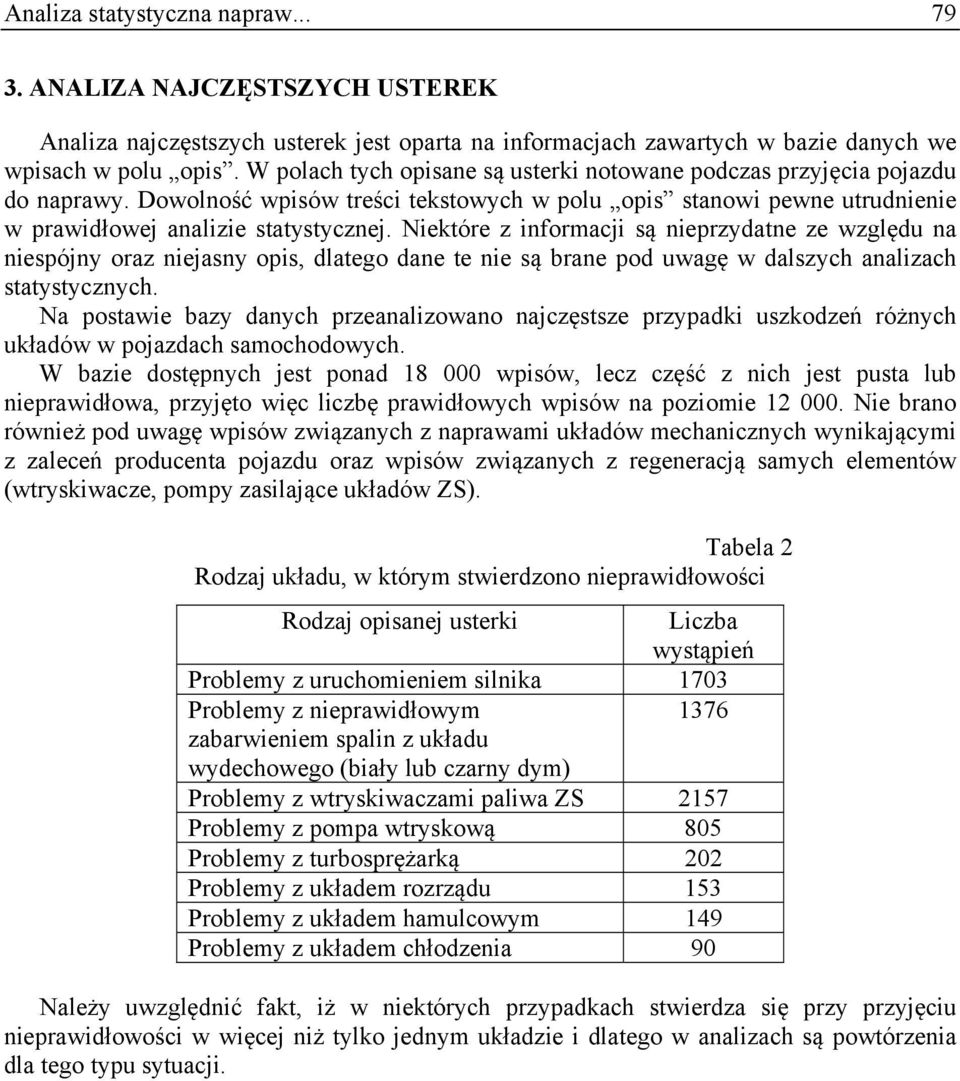 Niektóre z informacji są nieprzydatne ze względu na niespójny oraz niejasny opis, dlatego dane te nie są brane pod uwagę w dalszych analizach statystycznych.