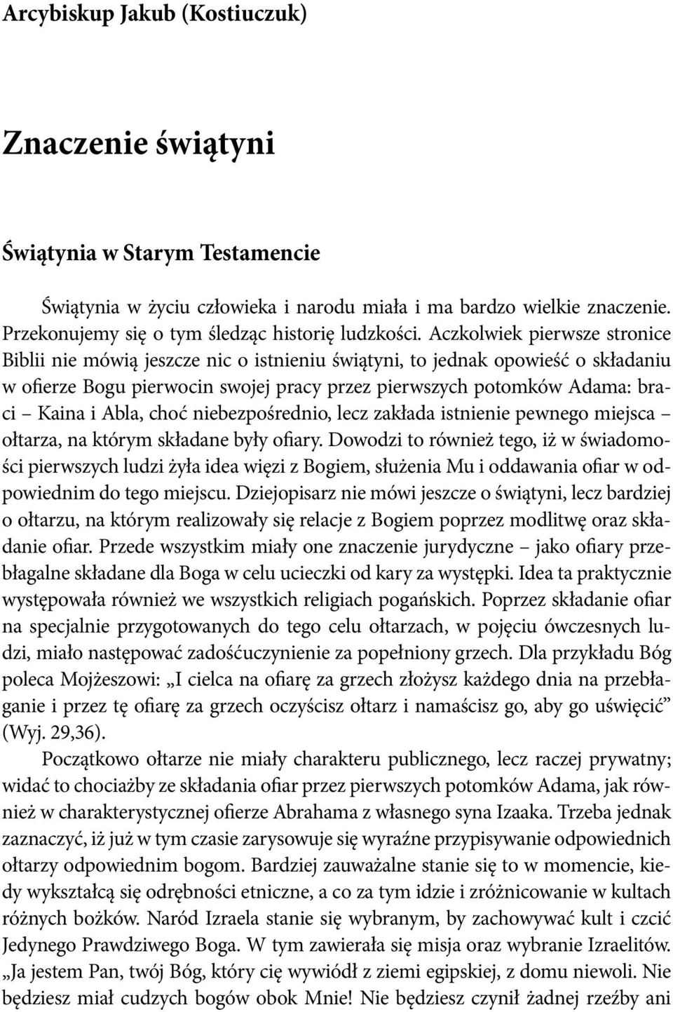 Aczkolwiek pierwsze stronice Biblii nie mówią jeszcze nic o istnieniu świątyni, to jednak opowieść o składaniu w ofierze Bogu pierwocin swojej pracy przez pierwszych potomków Adama: braci Kaina i