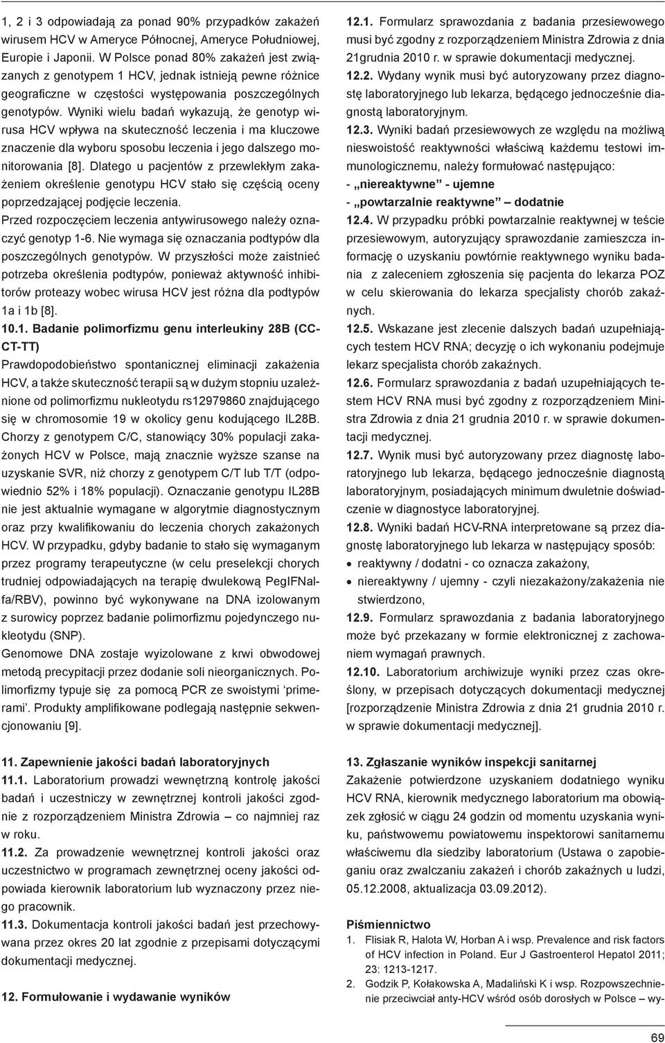 Wyniki wielu badań wykazują, że genotyp wirusa HCV wpływa na skuteczność leczenia i ma kluczowe znaczenie dla wyboru sposobu leczenia i jego dalszego monitorowania [8].