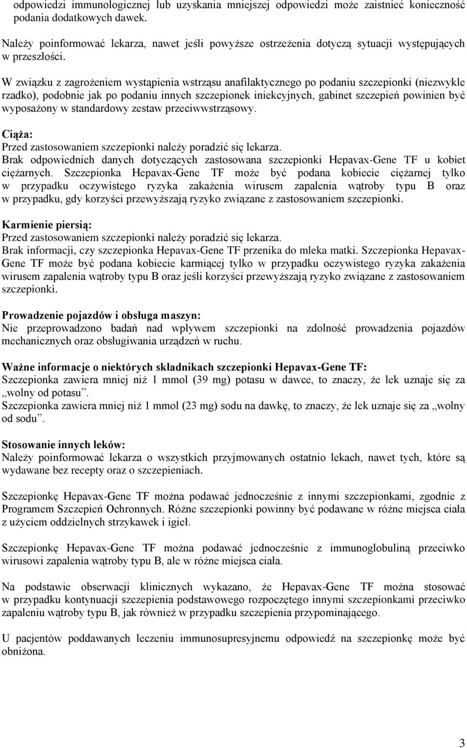 W związku z zagrożeniem wystąpienia wstrząsu anafilaktycznego po podaniu szczepionki (niezwykle rzadko), podobnie jak po podaniu innych szczepionek iniekcyjnych, gabinet szczepień powinien być