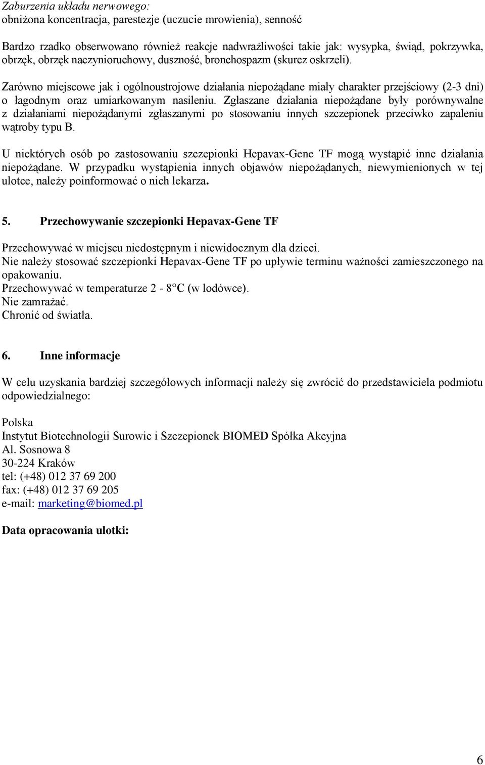 Zarówno miejscowe jak i ogólnoustrojowe działania niepożądane miały charakter przejściowy (2-3 dni) o łagodnym oraz umiarkowanym nasileniu.