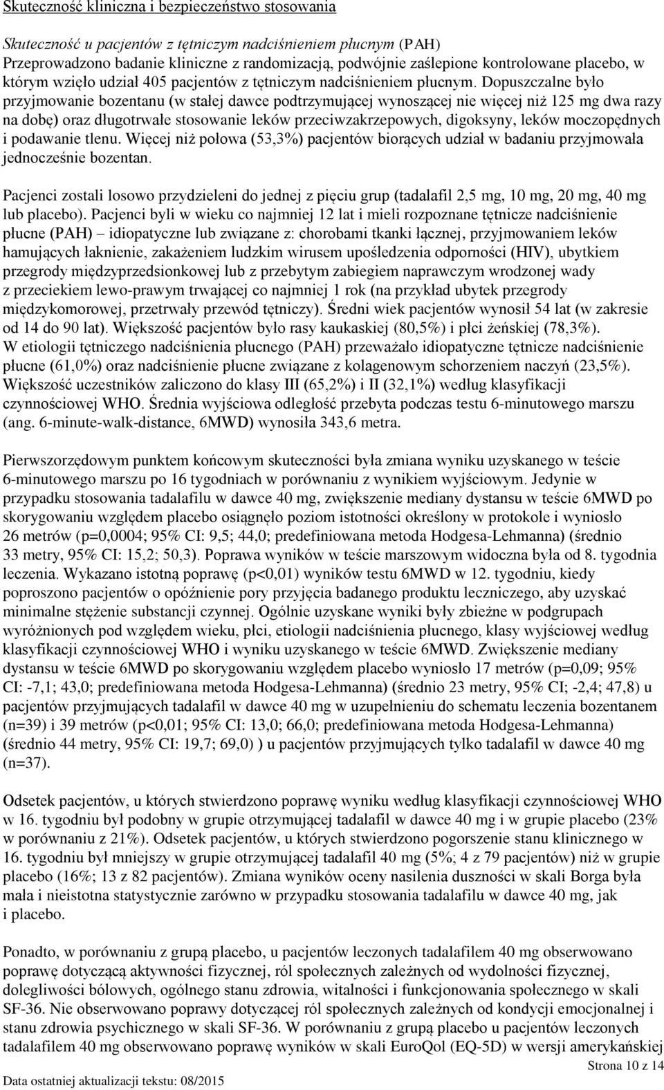 Dopuszczalne było przyjmowanie bozentanu (w stałej dawce podtrzymującej wynoszącej nie więcej niż 125 mg dwa razy na dobę) oraz długotrwałe stosowanie leków przeciwzakrzepowych, digoksyny, leków