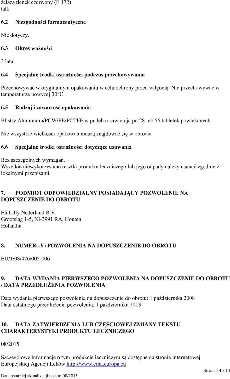 Nie wszystkie wielkości opakowań muszą znajdować się w obrocie. 6.6 Specjalne środki ostrożności dotyczące usuwania Bez szczególnych wymagań.