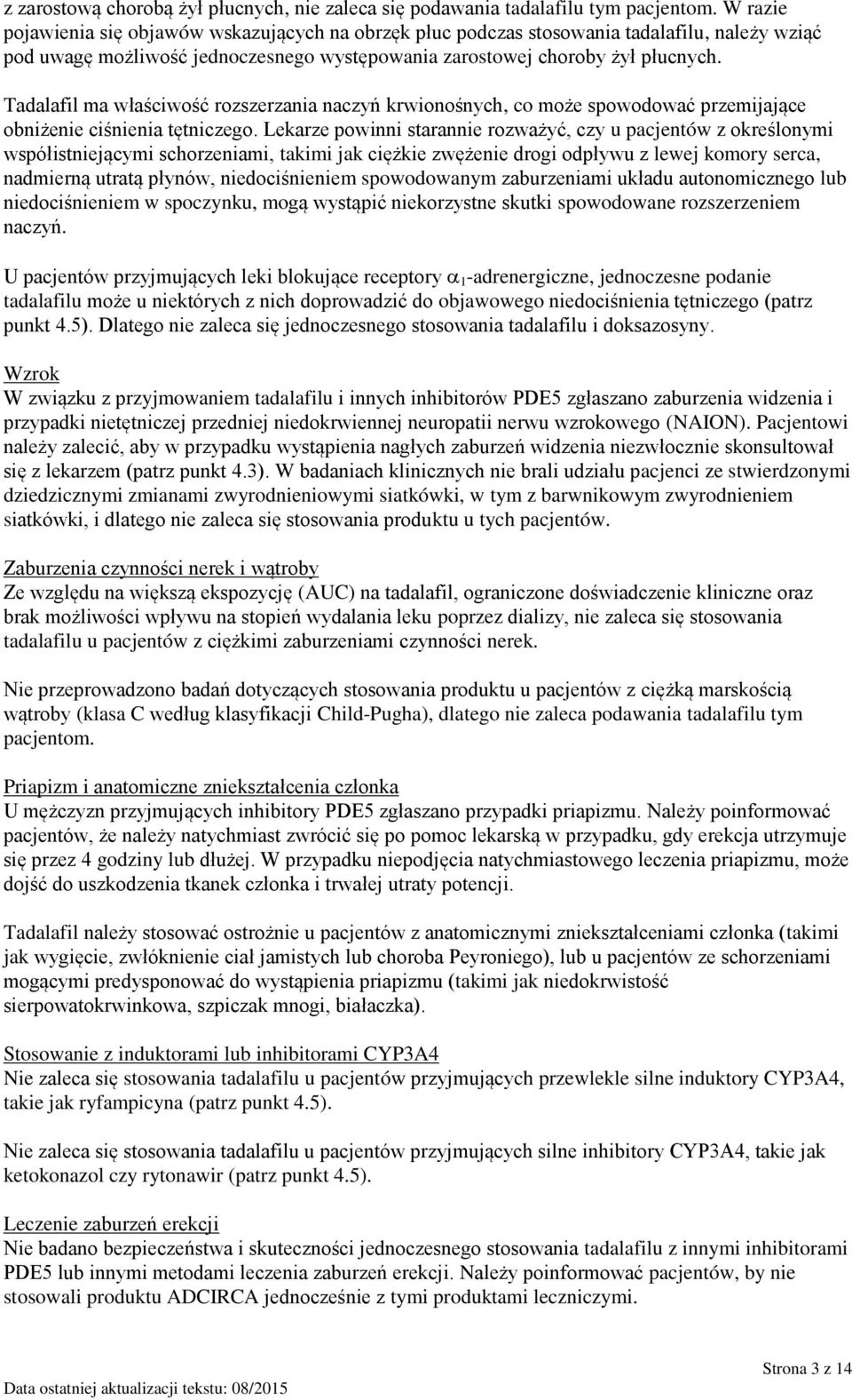 Tadalafil ma właściwość rozszerzania naczyń krwionośnych, co może spowodować przemijające obniżenie ciśnienia tętniczego.