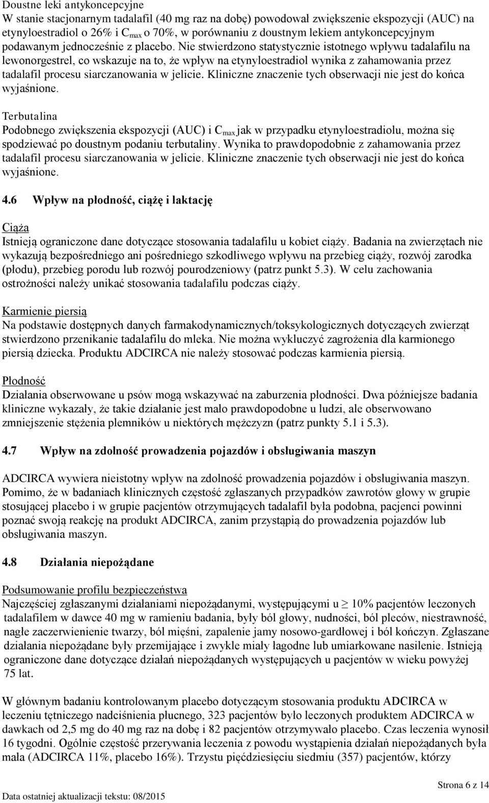 Nie stwierdzono statystycznie istotnego wpływu tadalafilu na lewonorgestrel, co wskazuje na to, że wpływ na etynyloestradiol wynika z zahamowania przez tadalafil procesu siarczanowania w jelicie.