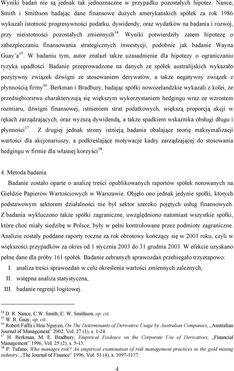 pozostałych zmiennych 14. Wyniki potwierdziły zatem hipotezę o zabezpieczaniu finansowania strategicznych inwestycji, podobnie jak badanie Wayna Guay a 15.