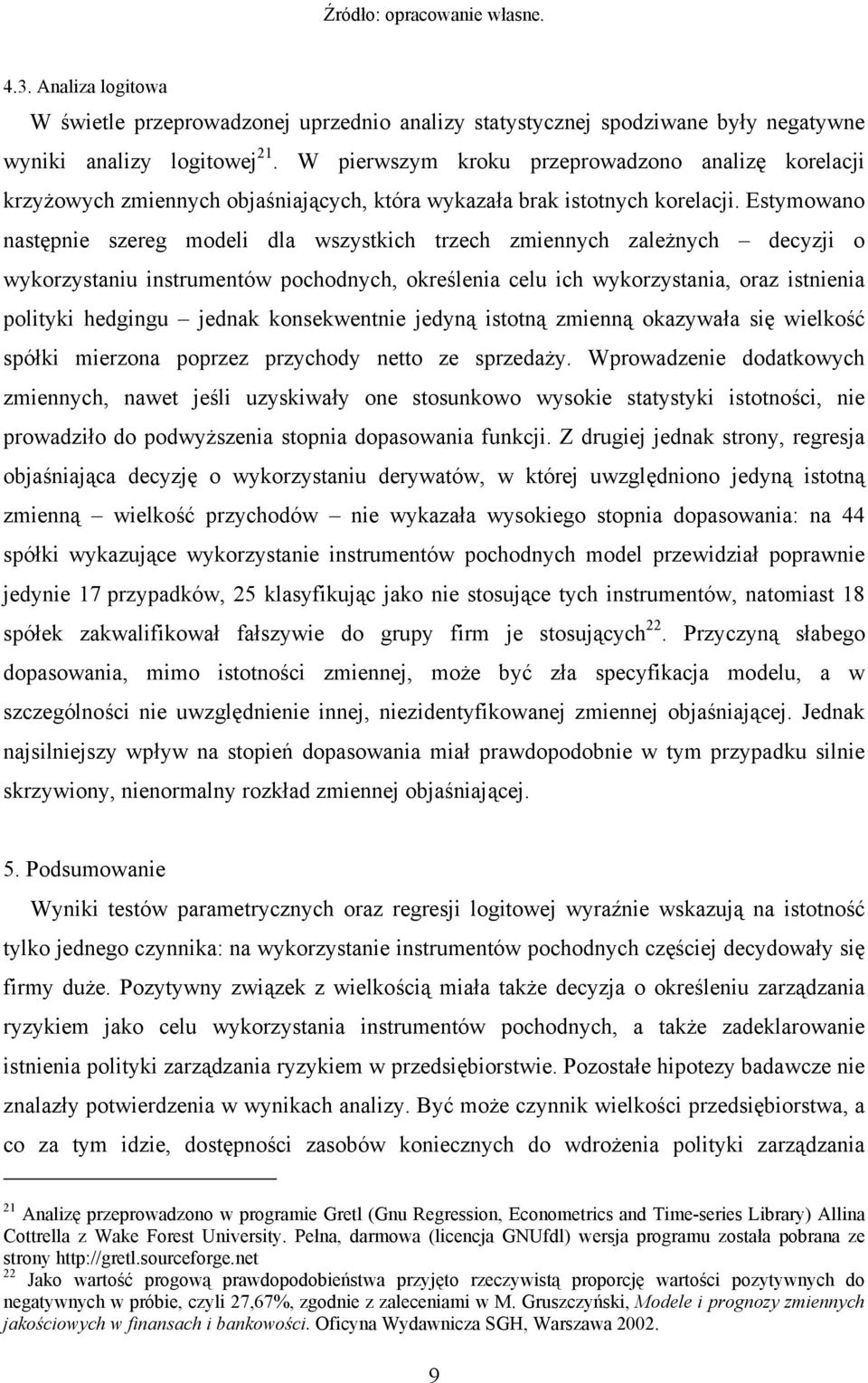 Estymowano następnie szereg modeli dla wszystkich trzech zmiennych zależnych decyzji o wykorzystaniu instrumentów pochodnych, określenia celu ich wykorzystania, oraz istnienia polityki hedgingu