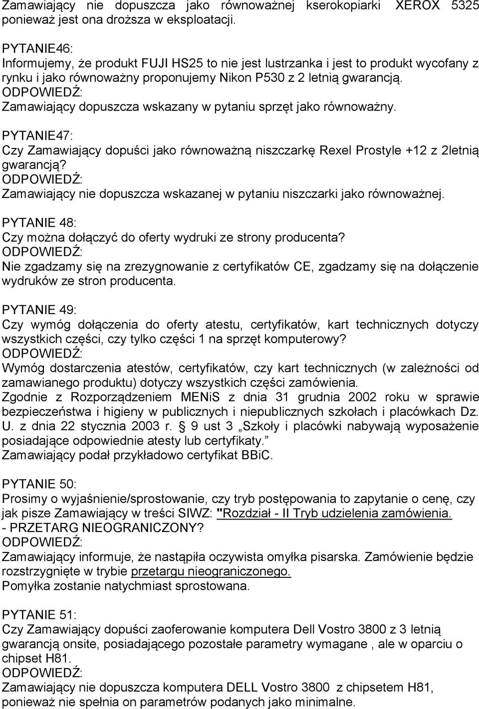 Zamawiający dopuszcza wskazany w pytaniu sprzęt jako równoważny. PYTANIE47: Czy Zamawiający dopuści jako równoważną niszczarkę Rexel Prostyle +12 z 2letnią gwarancją?