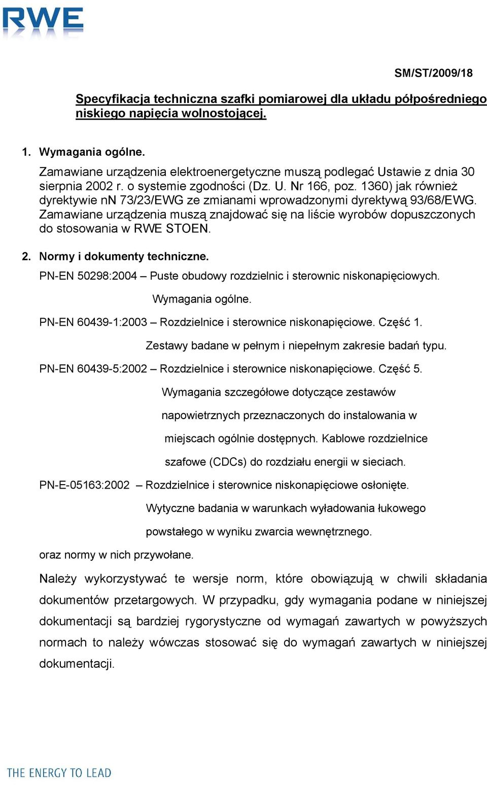 1360) jak również dyrektywie nn 73/23/EWG ze zmianami wprowadzonymi dyrektywą 93/68/EWG. Zamawiane urządzenia muszą znajdować się na liście wyrobów dopuszczonych do stosowania w RWE STOEN. 2.