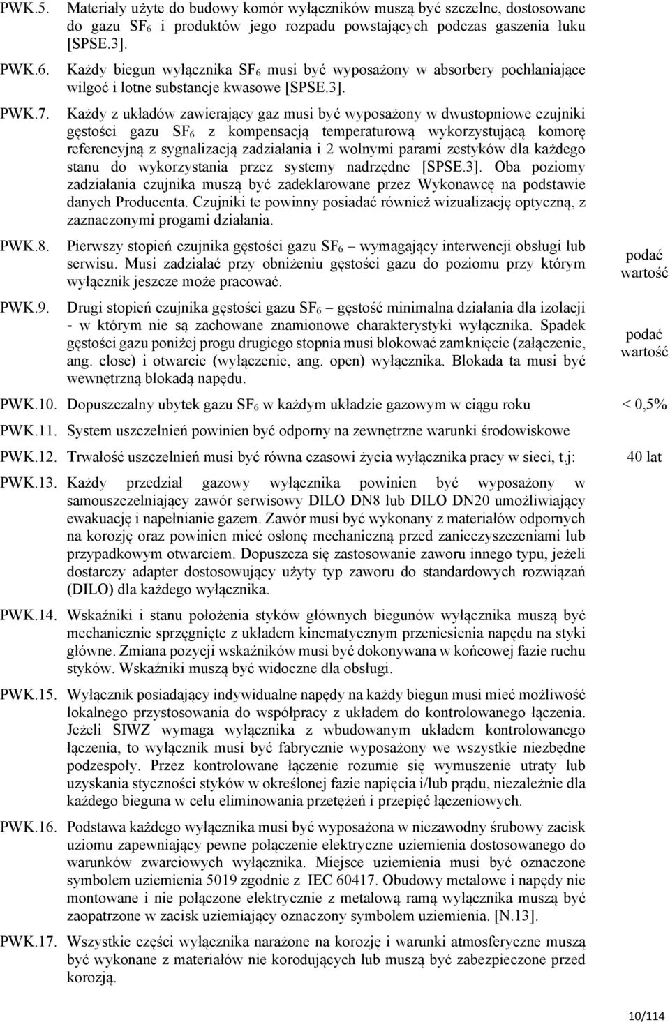 Każdy z układów zawierający gaz musi być wyposażony w dwustopniowe czujniki gęstości gazu SF 6 z kompensacją temperaturową wykorzystującą komorę referencyjną z sygnalizacją zadziałania i 2 wolnymi