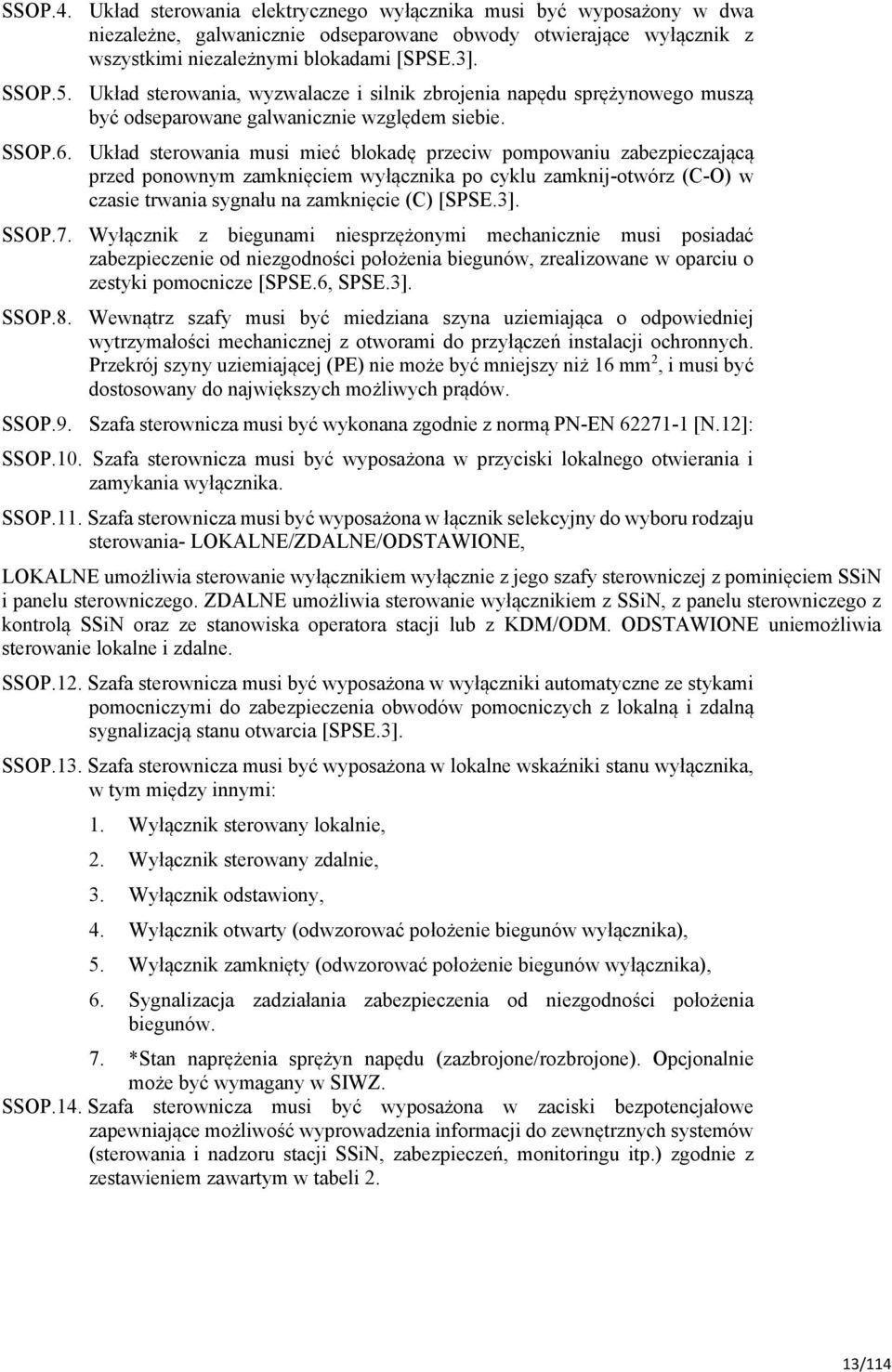 Układ sterowania musi mieć blokadę przeciw pompowaniu zabezpieczającą przed ponownym zamknięciem wyłącznika po cyklu zamknij-otwórz (C-O) w czasie trwania sygnału na zamknięcie (C) [S.3]. SSOP.7.