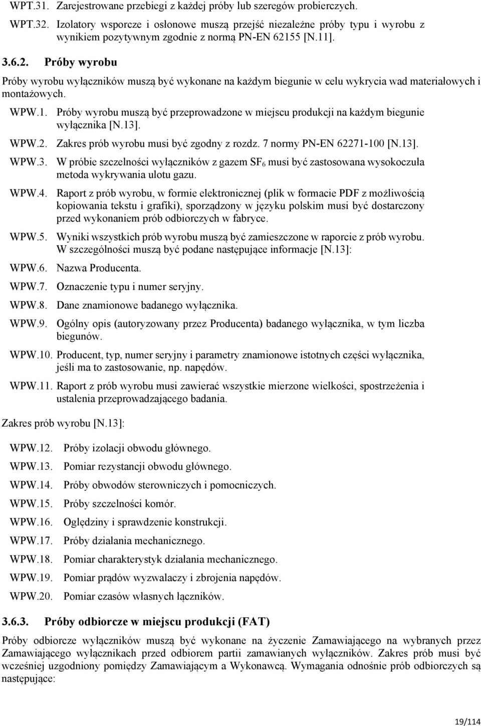 55 [N.11]. 3.6.2. Próby wyrobu Próby wyrobu wyłączników muszą być wykonane na każdym biegunie w celu wykrycia wad materiałowych i montażowych. WPW.1. Próby wyrobu muszą być przeprowadzone w miejscu produkcji na każdym biegunie wyłącznika [N.