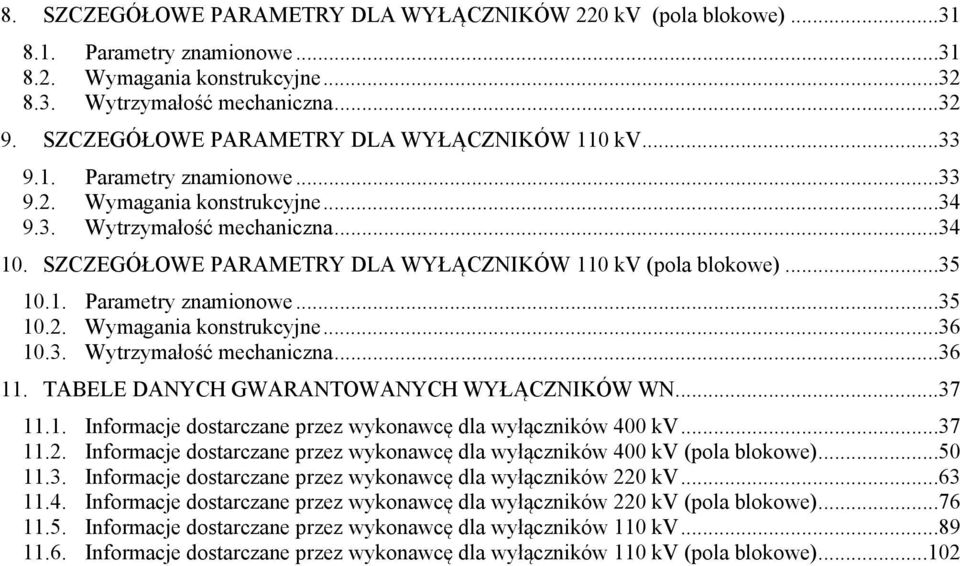 SZCZEGÓŁOWE PARAMETRY DLA WYŁĄCZNIKÓW 110 kv (pola blokowe)... 35 10.1. Parametry znamionowe... 35 10.2. Wymagania konstrukcyjne... 36 10.3. Wytrzymałość mechaniczna... 36 11.