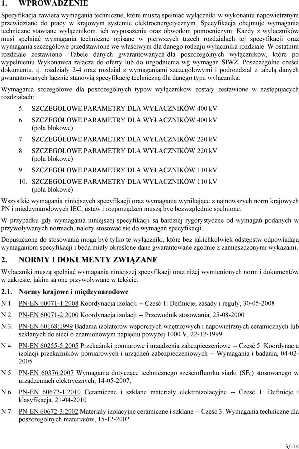 Każdy z wyłączników musi spełniać wymagania techniczne opisane w pierwszych trzech rozdziałach tej specyfikacji oraz wymagania szczegółowe przedstawione we właściwym dla danego rodzaju wyłącznika