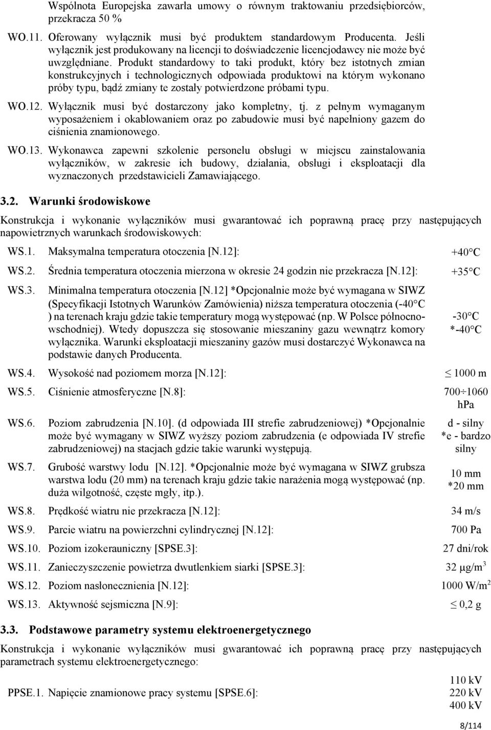 Produkt standardowy to taki produkt, który bez istotnych zmian konstrukcyjnych i technologicznych odpowiada produktowi na którym wykonano próby typu, bądź zmiany te zostały potwierdzone próbami typu.