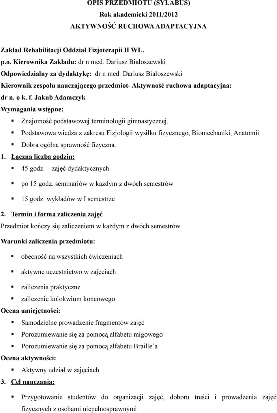 Jakub Adamczyk Wymagania wstępne: Znajomość podstawowej terminologii gimnastycznej, Podstawowa wiedza z zakresu Fizjologii wysiłku fizycznego, Biomechaniki, Anatomii Dobra ogólna sprawność fizyczna.