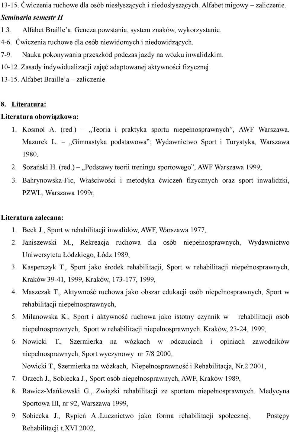 13-15. Alfabet Braille a zaliczenie. 8. Literatura: Literatura obowiązkowa: 1. Kosmol A. (red.) Teoria i praktyka sportu niepełnosprawnych, AWF Warszawa. Mazurek L.