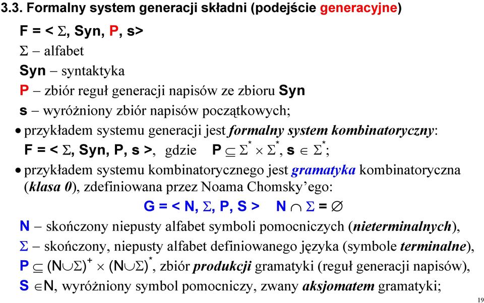 kombinatoryczna (klasa 0), zdefiniowana przez Noama Chomsky ego: G = < N, Σ, P, S > N Σ = N skończony niepusty alfabet symboli pomocniczych (nieterminalnych), Σ skończony, niepusty