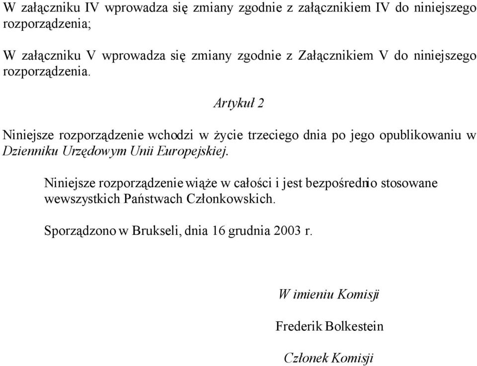 Artykuł 2 Niniejsze rozporządzenie wchodzi w życie trzeciego dnia po jego opublikowaniu w Dzienniku Urzędowym Unii Europejskiej.