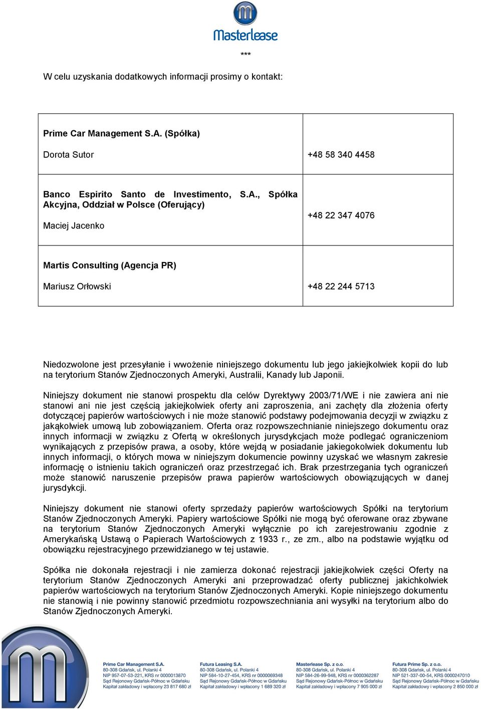 , Spółka Akcyjna, Oddział w Polsce (Oferujący) Maciej Jacenko +48 22 347 4076 Martis Consulting (Agencja PR) Mariusz Orłowski +48 22 244 5713 Niedozwolone jest przesyłanie i wwożenie niniejszego