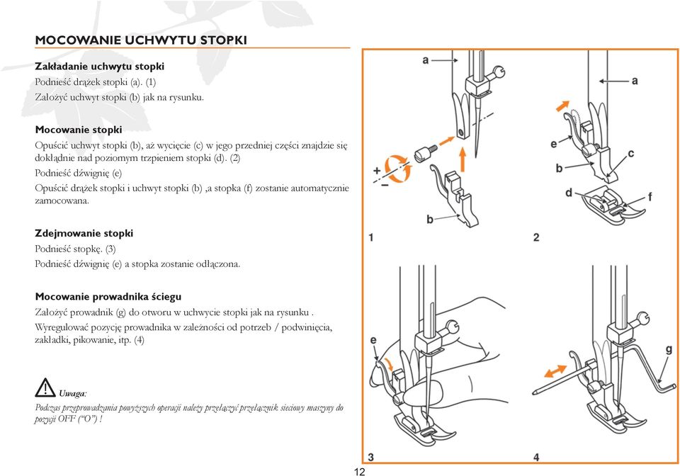 (2) Podnieść dźwignię (e) Opuścić drążek stopki i uchwyt stopki (b),a stopka (f) zostanie automatycznie zamocowana. Zdejmowanie stopki Podnieść stopkę.