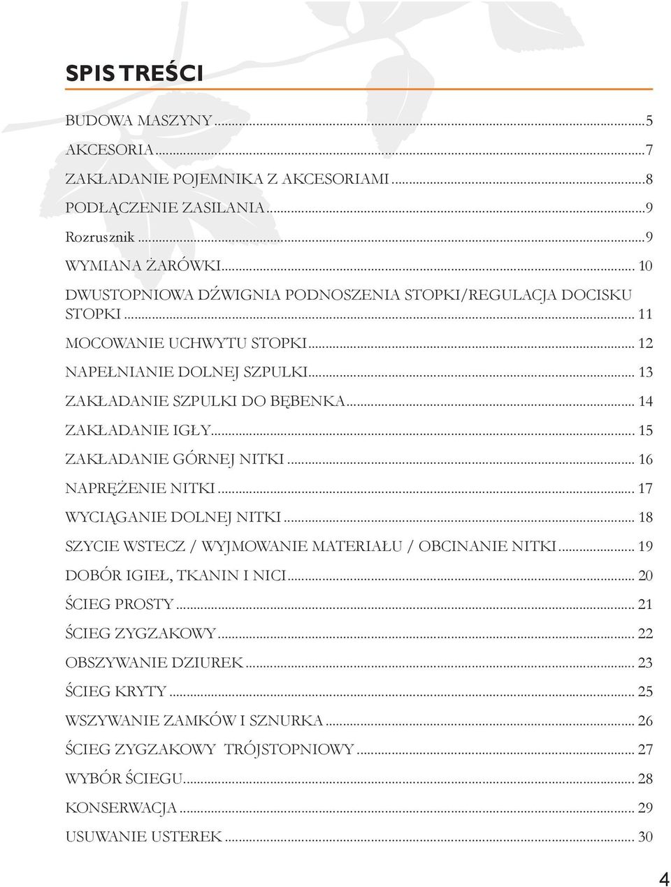 .. 14 ZAKŁADANIE IGŁY... 15 ZAKŁADANIE GÓRNEJ NITKI... 16 NAPRĘŻENIE NITKI... 17 WYCIĄGANIE DOLNEJ NITKI... 18 SZYCIE WSTECZ / WYJMOWANIE MATERIAŁU / OBCINANIE NITKI.