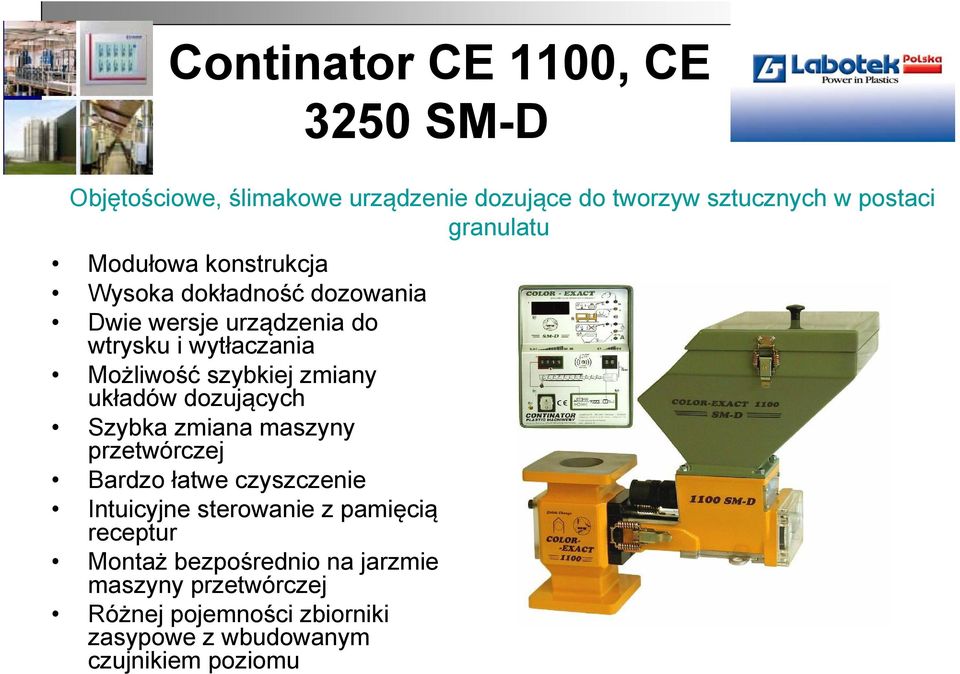 zmiany układów dozujących Szybka zmiana maszyny przetwórczej Bardzo łatwe czyszczenie Intuicyjne sterowanie z pamięcią