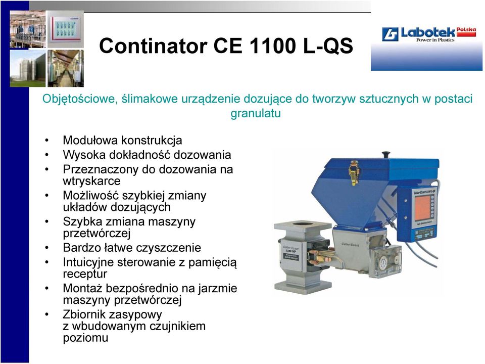 zmiany układów dozujących Szybka zmiana maszyny przetwórczej Bardzo łatwe czyszczenie Intuicyjne sterowanie z