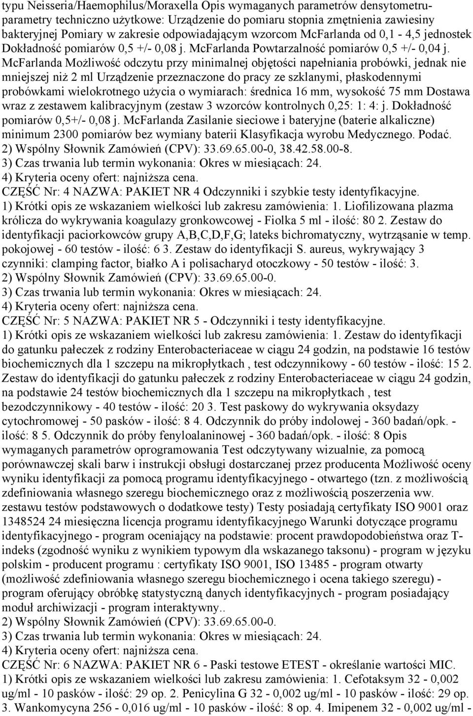 McFarlanda MoŜliwość odczytu przy minimalnej objętości napełniania probówki, jednak nie mniejszej niŝ 2 ml Urządzenie przeznaczone do pracy ze szklanymi, płaskodennymi probówkami wielokrotnego uŝycia