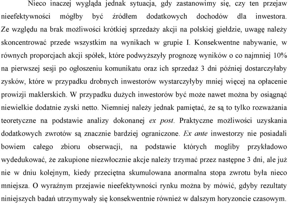 Konsekwentne nabywanie, w równych proporcjach akcji spółek, które podwyższyły prognozę wyników o co najmniej 10% na pierwszej sesji po ogłoszeniu komunikatu oraz ich sprzedaż 3 dni później