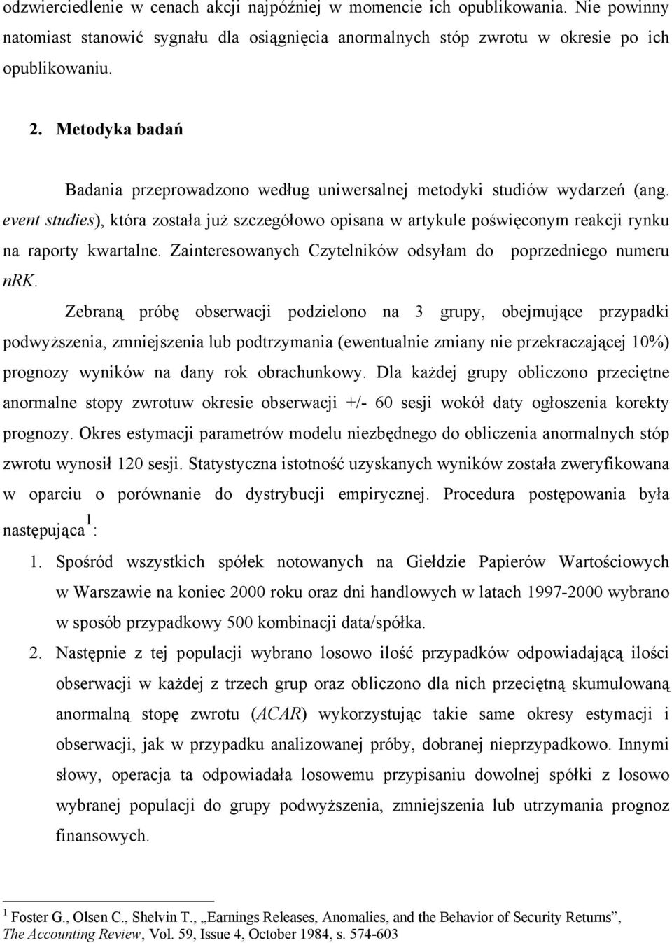 event studies), która została już szczegółowo opisana w artykule poświęconym reakcji rynku na raporty kwartalne. Zainteresowanych Czytelników odsyłam do poprzedniego numeru nrk.