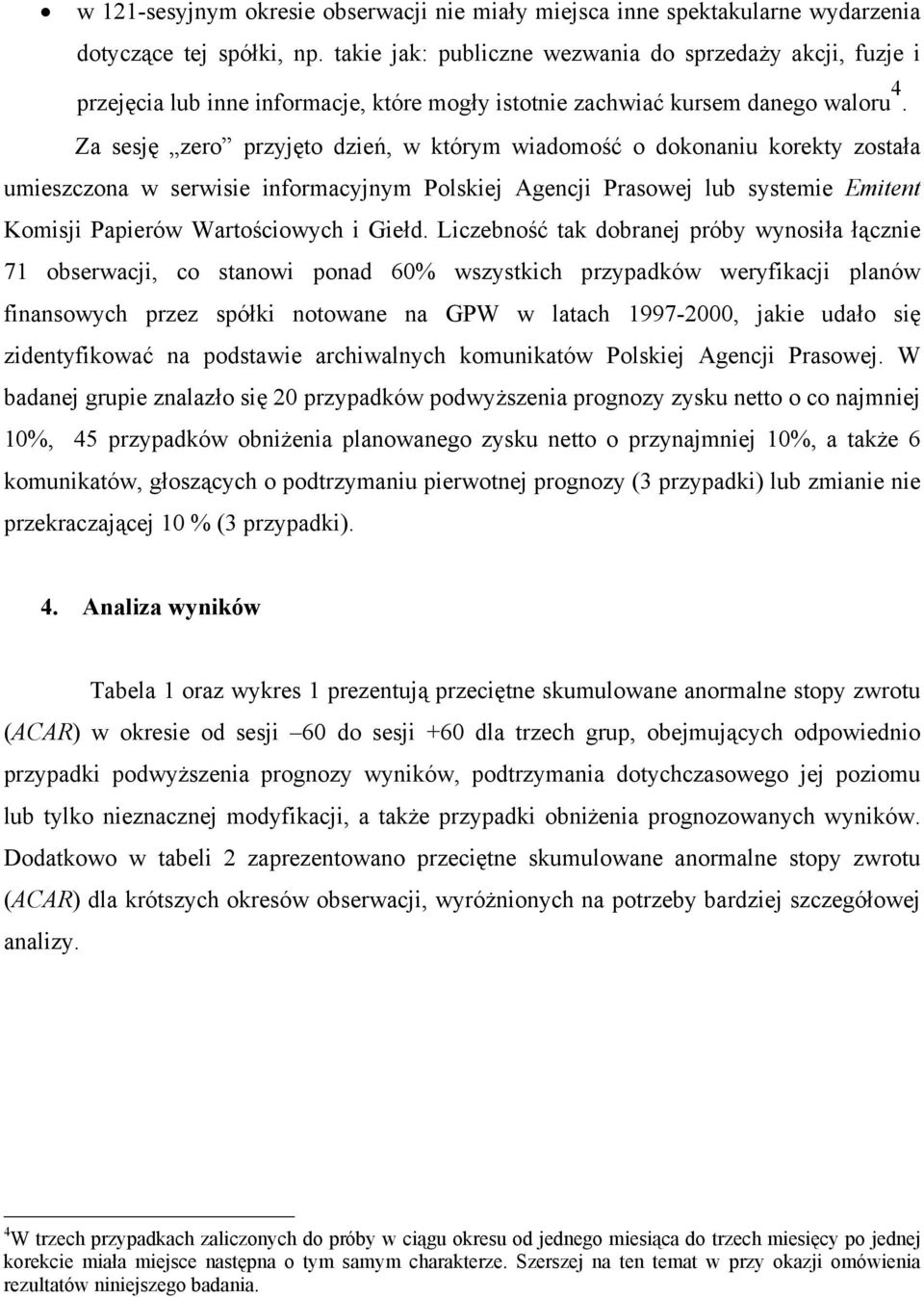 Za sesję zero przyjęto dzień, w którym wiadomość o dokonaniu korekty została umieszczona w serwisie informacyjnym Polskiej Agencji Prasowej lub systemie Emitent Komisji Papierów Wartościowych i Giełd.