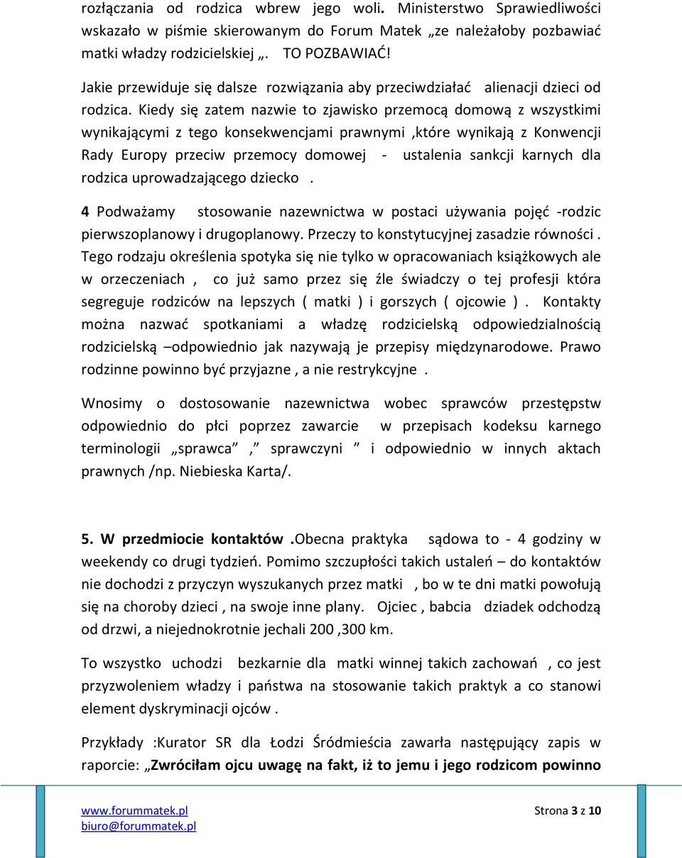 Kiedy się zatem nazwie to zjawisko przemocą domową z wszystkimi wynikającymi z tego konsekwencjami prawnymi,które wynikają z Konwencji Rady Europy przeciw przemocy domowej - ustalenia sankcji karnych