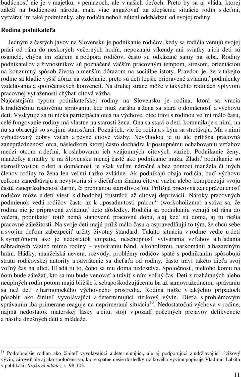 Rodina podnikateľa Jedným z častých javov na Slovensku je podnikanie rodičov, kedy sa rodičia venujú svojej práci od rána do neskorých večerných hodín, nepoznajú víkendy ani sviatky a ich deti sú